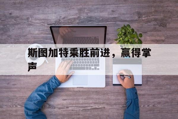 开云体育app-斯图加特乘胜前进，赢得掌声